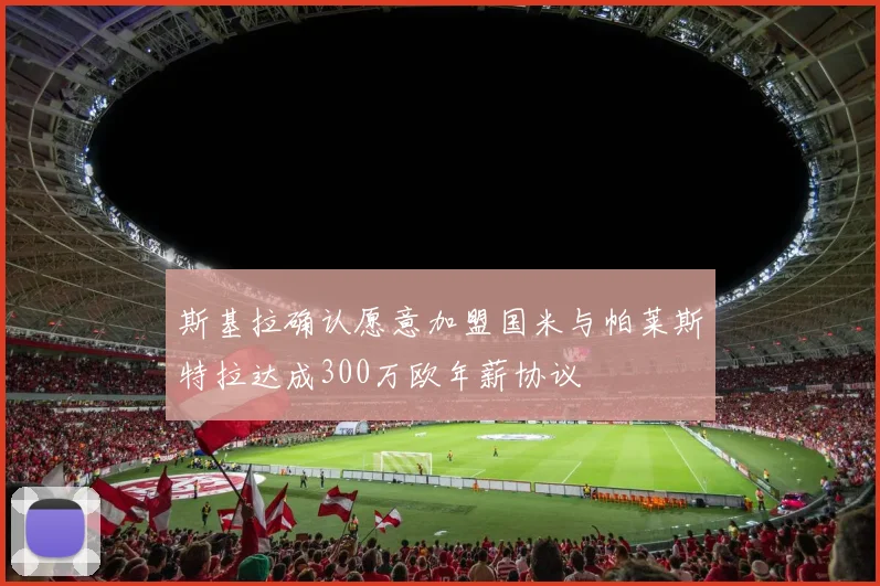 斯基拉确认愿意加盟国米与帕莱斯特拉达成300万欧年薪协议