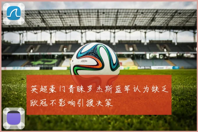 英超豪门青睐罗杰斯蓝军认为缺乏欧冠不影响引援决策