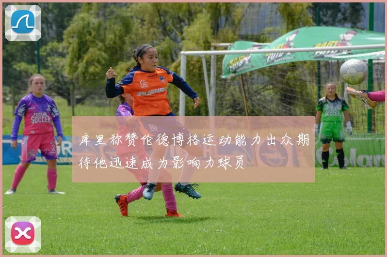 库里称赞伦德博格运动能力出众期待他迅速成为影响力球员